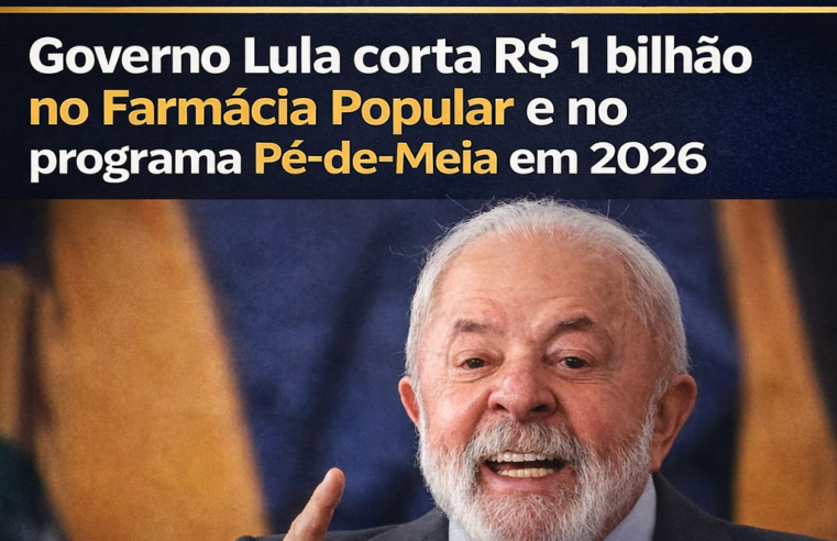 Lula corta R$ 1 bilhão no Farmácia Popular e no programa Pé-de-Meia em 2026